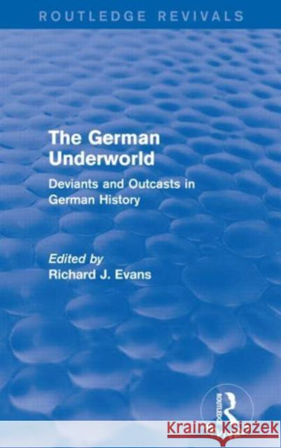 The German Underworld (Routledge Revivals): Deviants and Outcasts in German History Richard J. Evans   9781138842076 Routledge