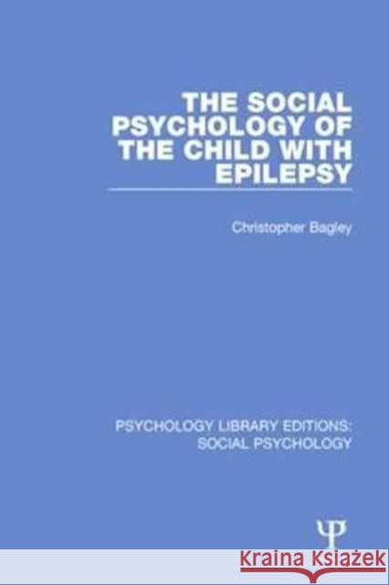 The Social Psychology of the Child with Epilepsy Christopher Bagley 9781138842144