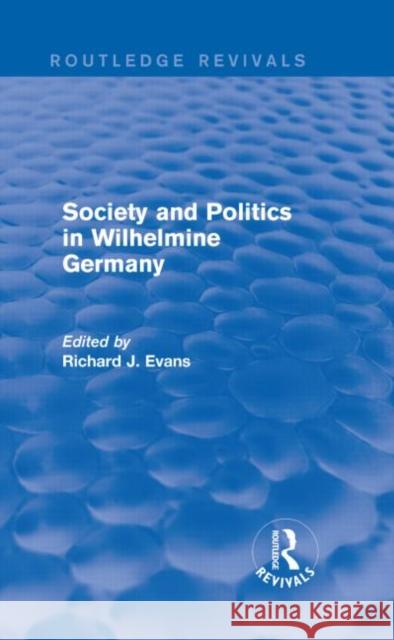 Society and Politics in Wilhelmine Germany Richard J. Evans 9781138842151 Routledge