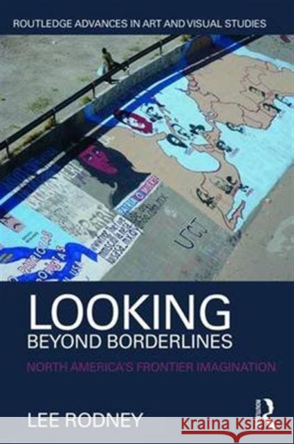 Looking Beyond Borderlines: North America's Frontier Imagination Lee Rodney 9781138842243 Routledge