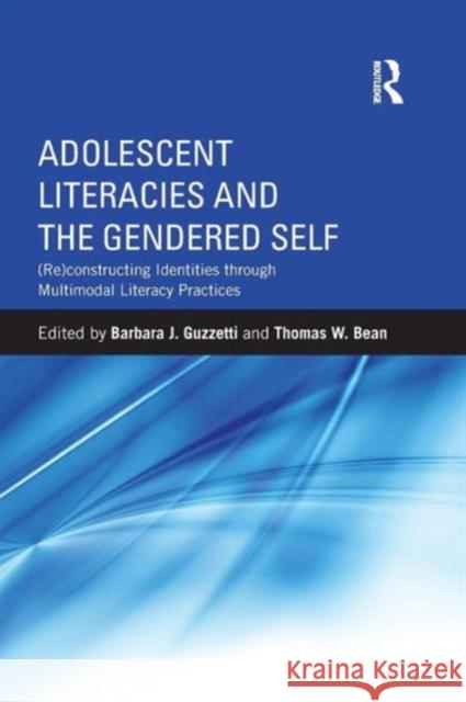 Adolescent Literacies and the Gendered Self: (Re)constructing Identities through Multimodal Literacy Practices Guzzetti, Barbara J. 9781138842311