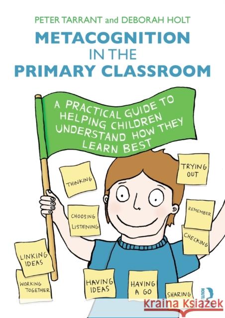 Metacognition in the Primary Classroom: A practical guide to helping children understand how they learn best Tarrant, Peter 9781138842366