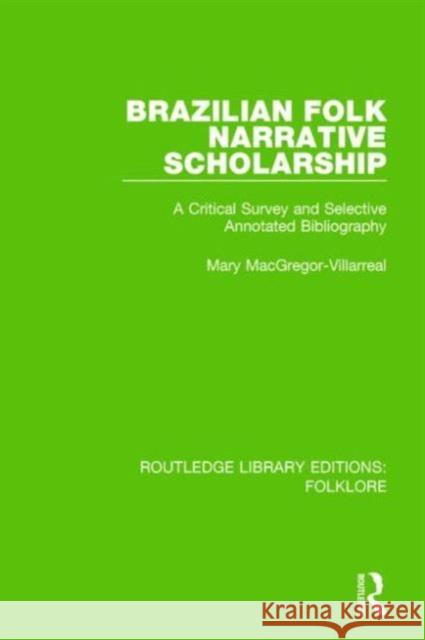 Brazilian Folk Narrative Scholarship (Rle Folklore): A Critical Survey and Selective Annotated Bibliography Macgregor-Villarreal, Mary 9781138842434 Routledge