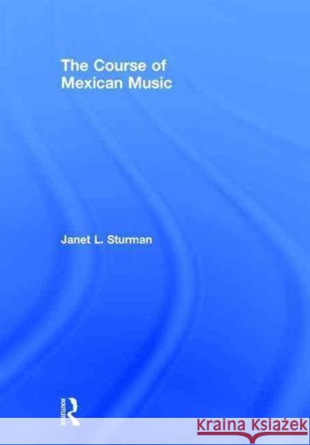 The Course of Mexican Music Janet Lynn Sturman 9781138843080 Routledge