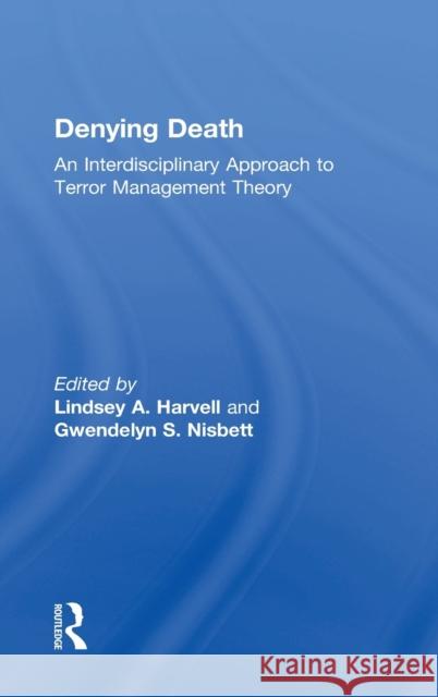 Denying Death: An Interdisciplinary Approach to Terror Management Theory Lindsey A. Harvell Gwendelyn S. Nisbett 9781138843134 Psychology Press
