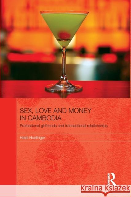 Sex, Love and Money in Cambodia: Professional Girlfriends and Transactional Relationships Hoefinger, Heidi 9781138843233 Routledge