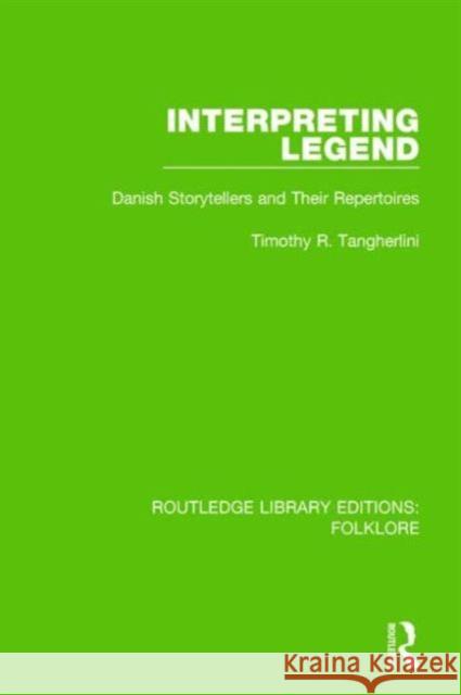 Interpreting Legend (Rle Folklore): Danish Storytellers and Their Repertoires Tangherlini, Timothy 9781138843448 Routledge