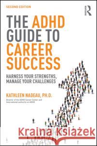 The ADHD Guide to Career Success: Harness Your Strengths, Manage Your Challenges Kathleen Nadeau 9781138843660