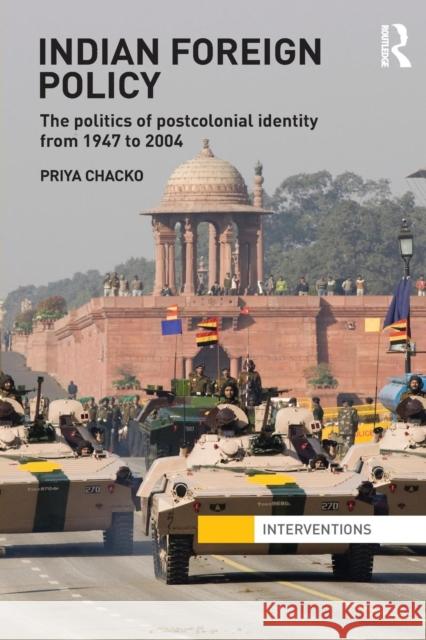 Indian Foreign Policy: The Politics of Postcolonial Identity from 1947 to 2004 Chacko, Priya 9781138843868 Routledge