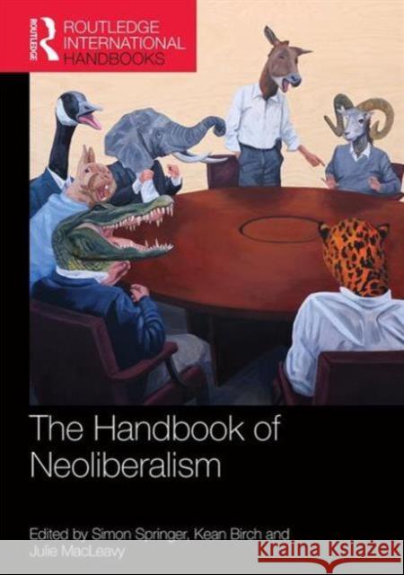 The Handbook of Neoliberalism Simon Springer Kean Birch Julie Macleavy 9781138844001