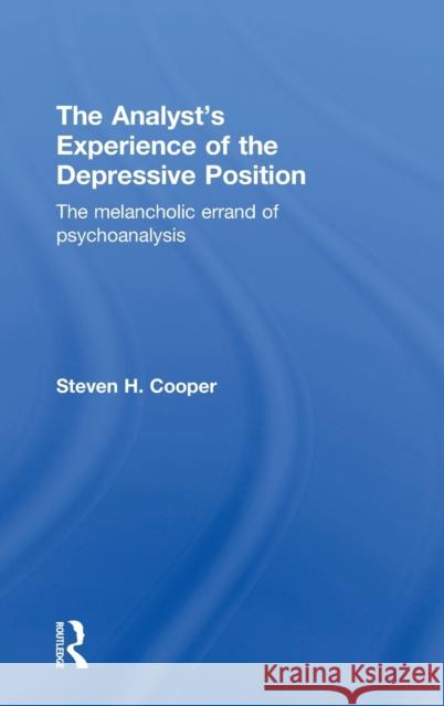 The Analyst's Experience of the Depressive Position: The Melancholic Errand of Psychoanalysis Steven H. Cooper 9781138844100 Routledge