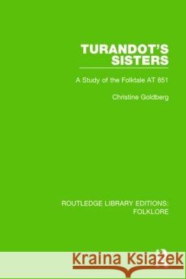 Turandot's Sisters (Rle Folklore): A Study of the Folktale at 851 Goldberg, Christine 9781138844117 Routledge