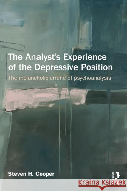 The Analyst's Experience of the Depressive Position: The melancholic errand of psychoanalysis Cooper, Steven H. 9781138844131