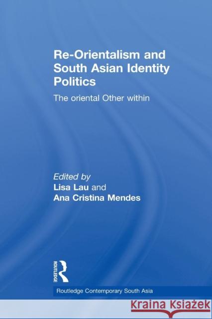 Re-Orientalism and South Asian Identity Politics: The Oriental Other Within Lau, Lisa 9781138844162 Routledge