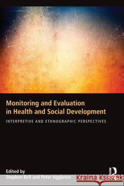 Monitoring and Evaluation in Health and Social Development: Interpretive and Ethnographic Perspectives Stephen Bell Peter Aggleton 9781138844186