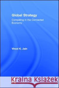 Global Strategy: Competing in the Connected Economy Vinod Jain   9781138844209 Taylor and Francis