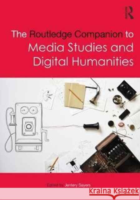 The Routledge Companion to Media Studies and Digital Humanities Jentery Sayers 9781138844308 Routledge