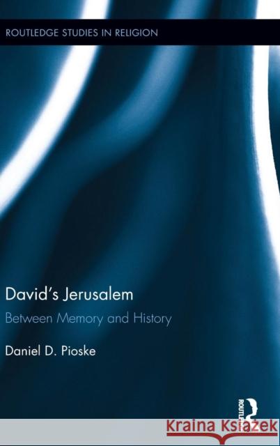 David's Jerusalem: Between Memory and History Pioske, Daniel 9781138844377 Routledge