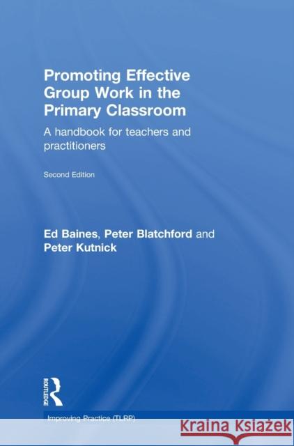 Promoting Effective Group Work in the Primary Classroom: A Handbook for Teachers and Practitioners Ed Baines Peter Blatchford Peter Kutnick 9781138844421 Taylor and Francis