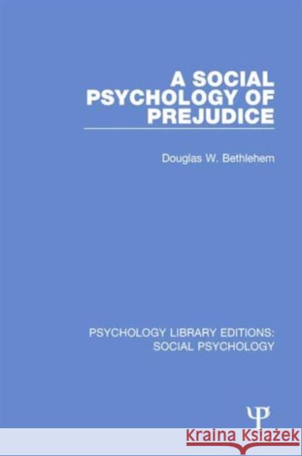 A Social Psychology of Prejudice Douglas W. Bethlehem 9781138844490