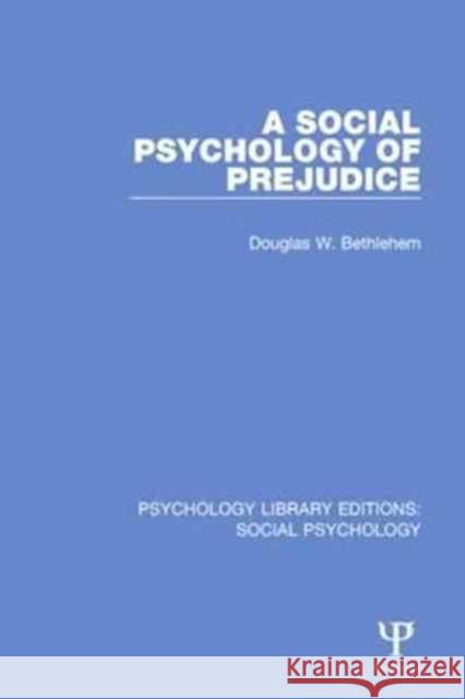 A Social Psychology of Prejudice Douglas W. Bethlehem 9781138844513