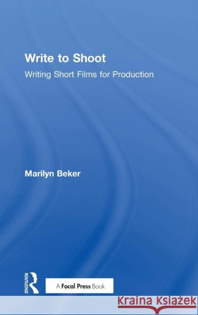 Write to Shoot: Writing Short Films for Production Marilyn Beker 9781138844629 Routledge