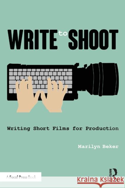 Write to Shoot: Writing Short Films for Production Marilyn Beker 9781138844636 Routledge