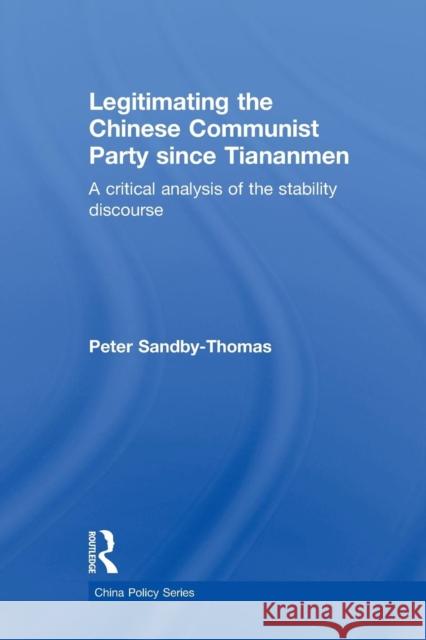 Legitimating the Chinese Communist Party Since Tiananmen: A Critical Analysis of the Stability Discourse Sandby-Thomas, Peter 9781138844643