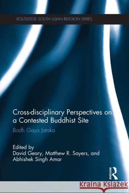 Cross-Disciplinary Perspectives on a Contested Buddhist Site: Bodh Gaya Jataka Geary, David 9781138844728