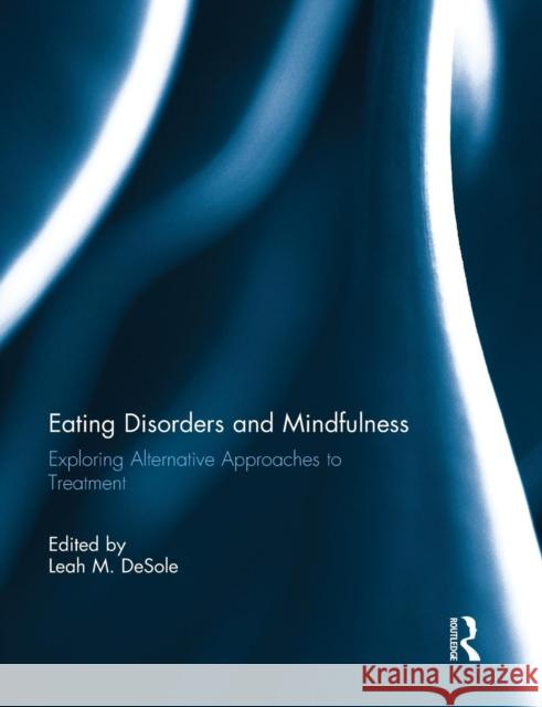 Eating Disorders and Mindfulness: Exploring Alternative Approaches to Treatment Desole, Leah M. 9781138844735 Routledge