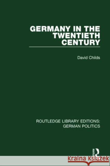 Germany in the Twentieth Century (Rle: German Politics) David Childs   9781138845237