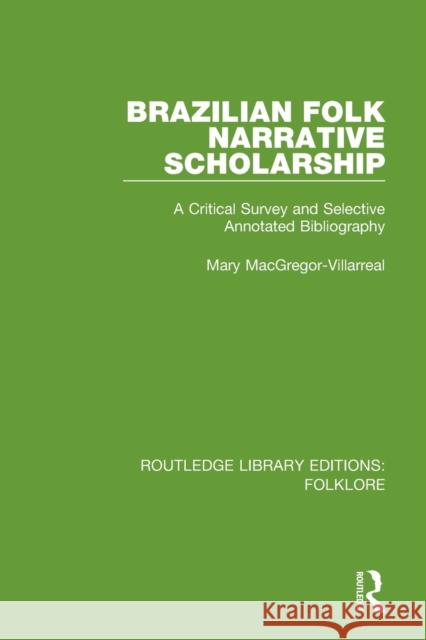Brazilian Folk Narrative Scholarship (Rle Folklore): A Critical Survey and Selective Annotated Bibliography Macgregor-Villarreal, Mary 9781138845336