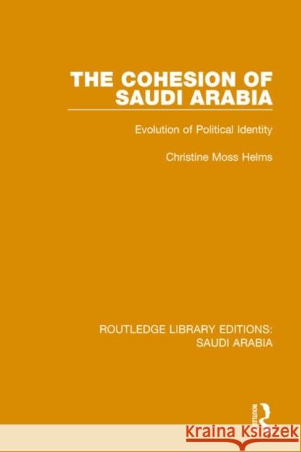 The Cohesion of Saudi Arabia (Rle Saudi Arabia): Evolution of Political Identity Helms, Christine 9781138845763 Routledge