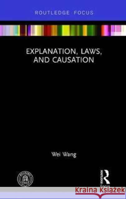 Explanation, Laws, and Causation Wei Wang 9781138845831 Routledge