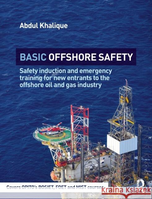 Basic Offshore Safety: Safety induction and emergency training for new entrants to the offshore oil and gas industry Khalique, Abdul 9781138845916 Taylor & Francis Group