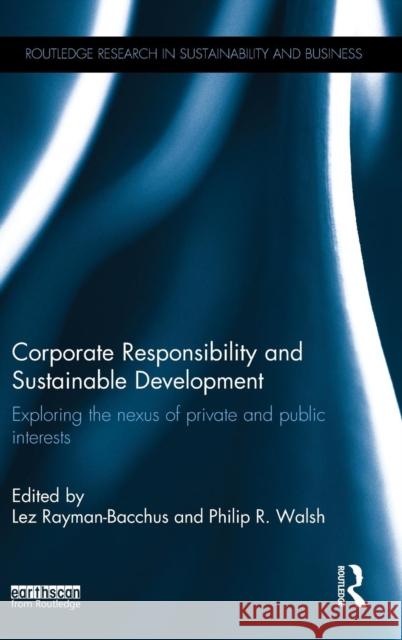 Corporate Responsibility and Sustainable Development: Exploring the nexus of private and public interests Rayman-Bacchus, Lez 9781138845954 Taylor & Francis Group