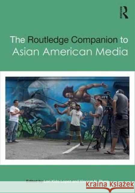 The Routledge Companion to Asian American Media Lori Kido Lopez Vincent Pham 9781138846012 Routledge