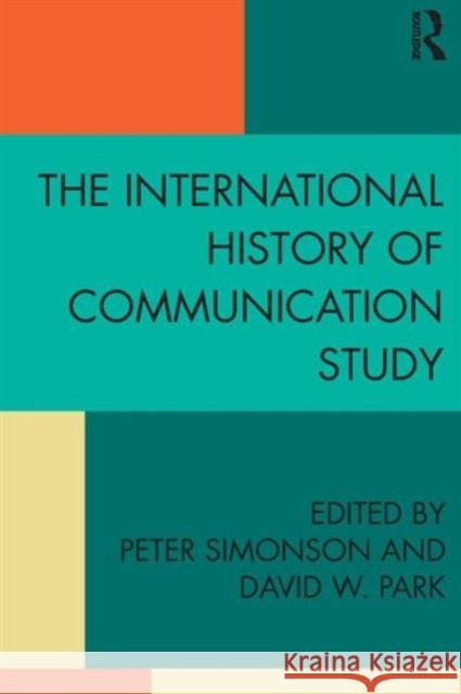 The International History of Communication Study Peter Simonson David W. Park 9781138846036