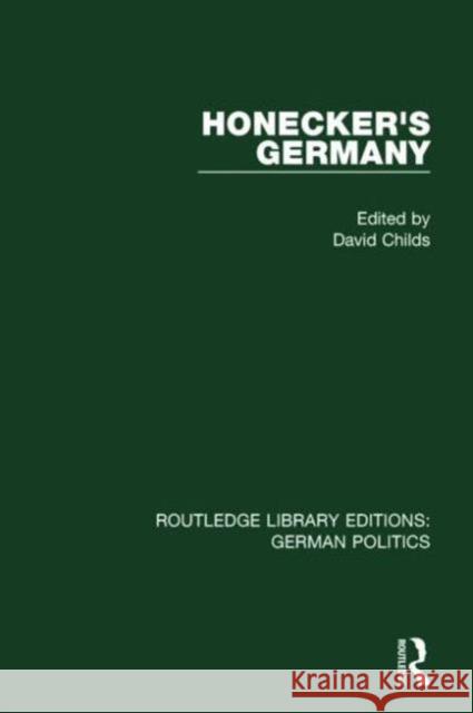 Honecker's Germany (Rle: German Politics): Moscow's German Ally Childs, David 9781138846104