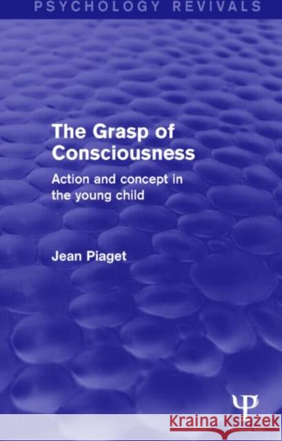 The Grasp of Consciousness (Psychology Revivals) Action and Concept in the Young Child Jean, Jean Piaget 9781138846135 Psychology Press