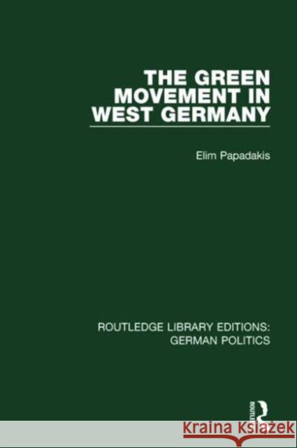 The Green Movement in West Germany (Rle: German Politics) Papadakis, Elim 9781138846272 Routledge