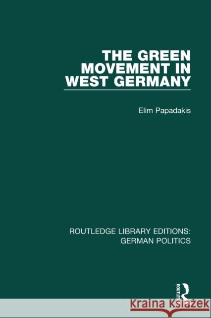 The Green Movement in West Germany (RLE: German Politics) Papadakis, Elim 9781138846296