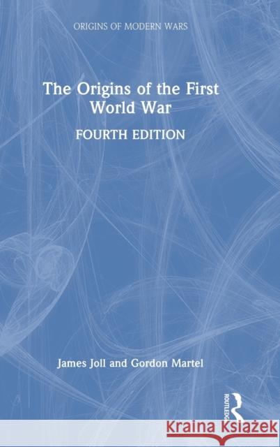 The Origins of the First World War James Joll Gordon Martel (University of Northern Br  9781138846357