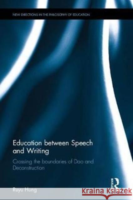 Education Between Speech and Writing: Crossing the Boundaries of DAO and Deconstruction Ruyu Hung 9781138846388 Routledge