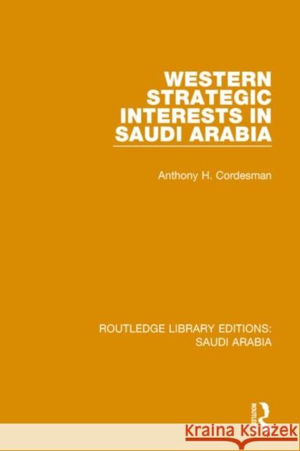 Western Strategic Interests in Saudi Arabia (Rle Saudi Arabia) Cordesman, Anthony 9781138846395 Routledge
