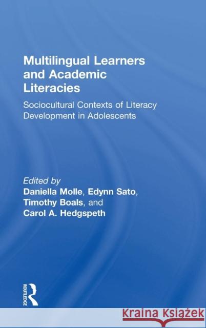 Multilingual Learners and Academic Literacies: Sociocultural Contexts of Literacy Development in Adolescents Molle, Daniella 9781138846470 Routledge