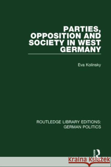 Parties, Opposition and Society in West Germany (Rle: German Politics) Eva Kolinsky   9781138846524