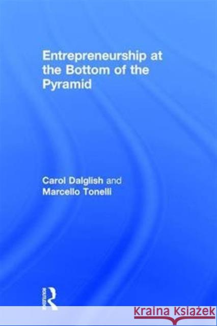 Entrepreneurship at the Bottom of the Pyramid Carol Dalglish Marcello Tonelli 9781138846548