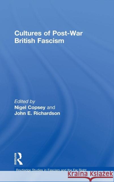 Cultures of Post-War British Fascism Nigel Copsey John E. Richardson 9781138846838 Routledge
