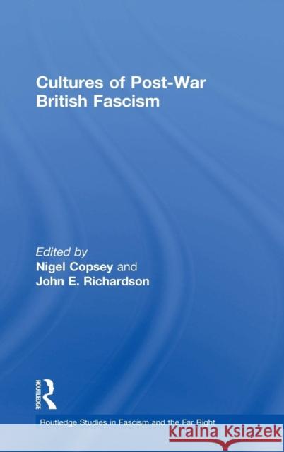 Cultures of Post-War British Fascism Nigel Copsey John E. Richardson 9781138846838